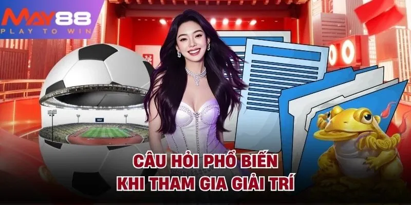Câu hỏi phổ biến khi tham gia giải trí